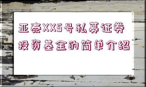 亚泰XX5号私募证券投资基金(亚太股票基金)