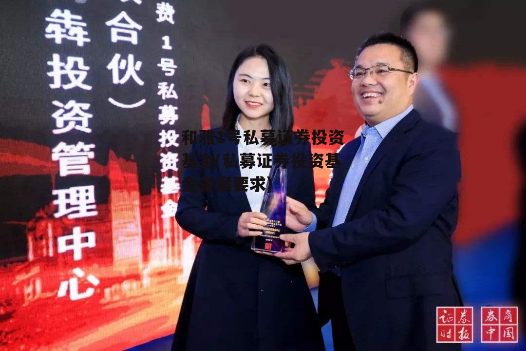 和雅1号私募证券投资基金(私募证券投资基金备案要求)