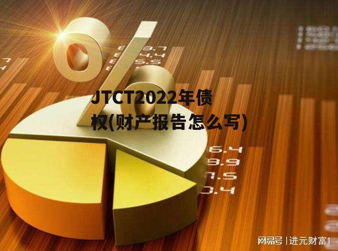 JTCT2022年债权(财产报告怎么写)
