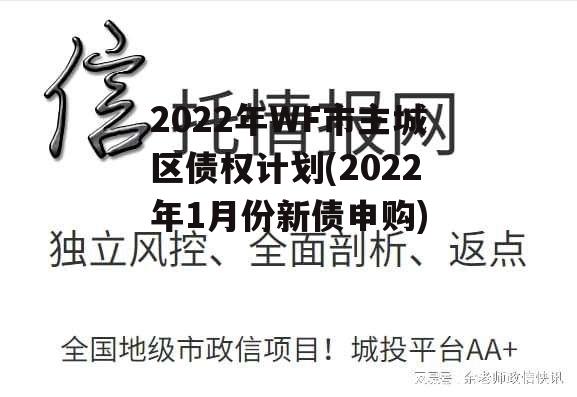 2022年WF市主城区债权计划(2022年1月份新债申购)