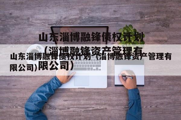 山东淄博融锋债权计划（淄博融锋资产管理有限公司）
