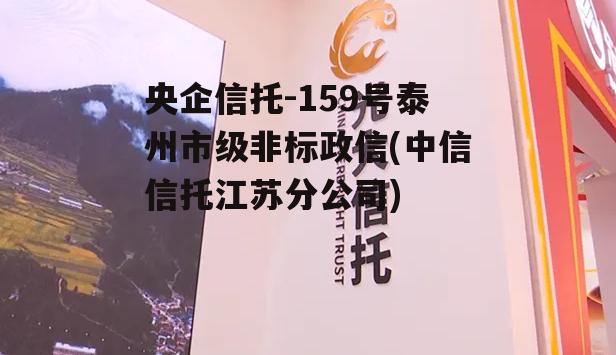央企信托-159号泰州市级非标政信(中信信托江苏分公司)
