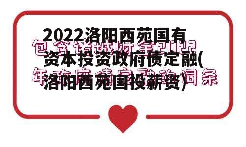 2022洛阳西苑国有资本投资政府债定融(洛阳西苑国投薪资)