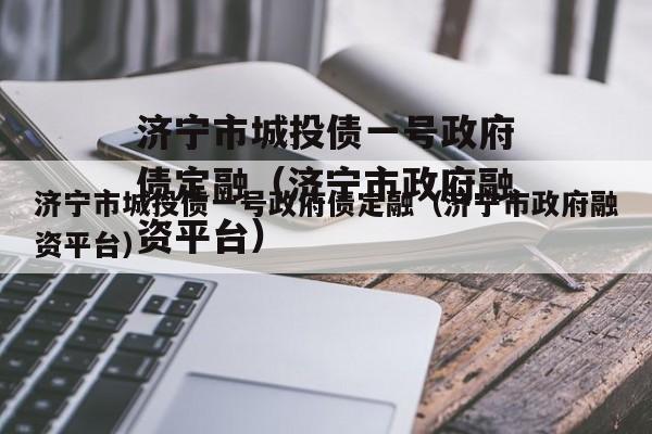 济宁市城投债一号政府债定融（济宁市政府融资平台）