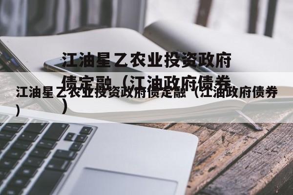 江油星乙农业投资政府债定融（江油政府债券）