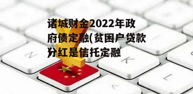 诸城财金2022年政府债定融(贫困户贷款分红是骗局)