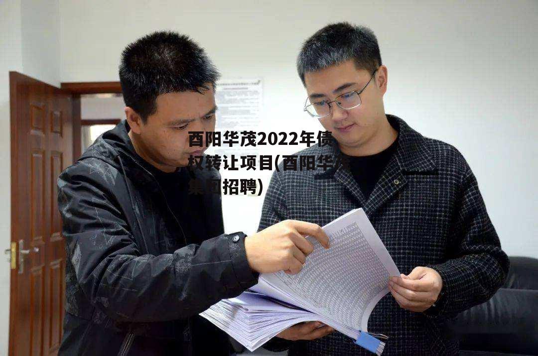 酉阳华茂2022年债权转让项目(酉阳华茂集团招聘)