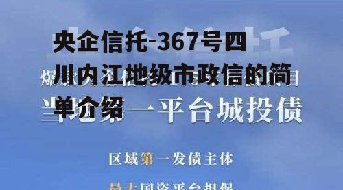 央企信托-367号四川内江地级市政信的简单介绍