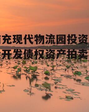 南充现代物流园投资建设开发债权资产拍卖