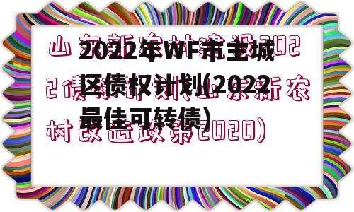 2022年WF市主城区债权计划(2022最佳可转债)