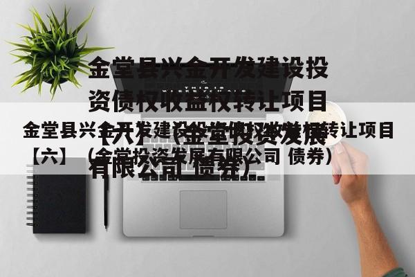 金堂县兴金开发建设投资债权收益权转让项目【六】（金堂投资发展有限公司 债券）