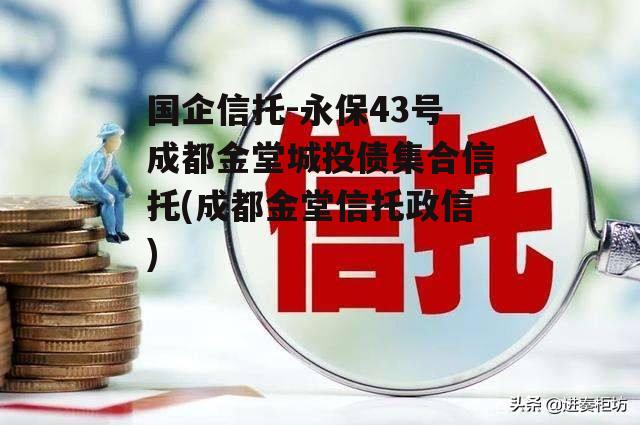 国企信托-永保43号成都金堂城投债集合信托(成都金堂信托违约)
