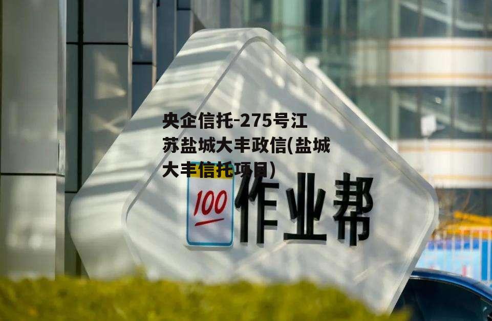 央企信托-275号江苏盐城大丰政信(盐城大丰信托项目)