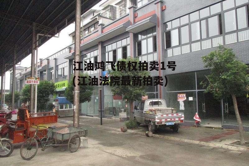 江油鸿飞债权拍卖1号(江油法院最新拍卖)