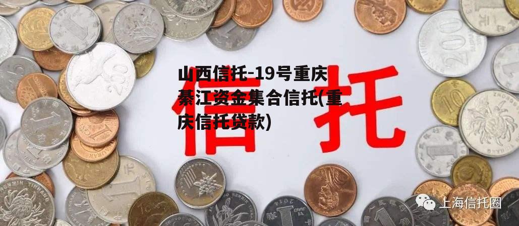 山西信托-19号重庆綦江资金集合信托(重庆信托贷款)
