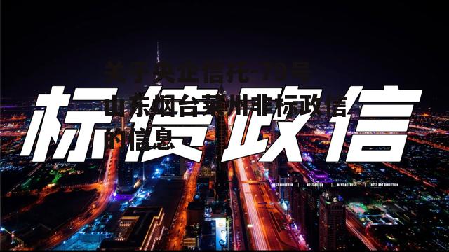 关于央企信托-79号山东烟台莱州非标政信的信息