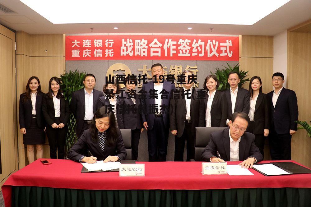 山西信托-19号重庆綦江资金集合信托(重庆信托翁振杰)