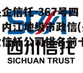 央企信托-367号四川内江地级市政信(央企信托公司排名前十)