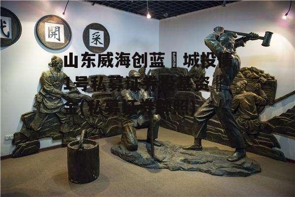 山东威海创蓝‬城投债1号私募证券投基资‬金(私募证券牌照)