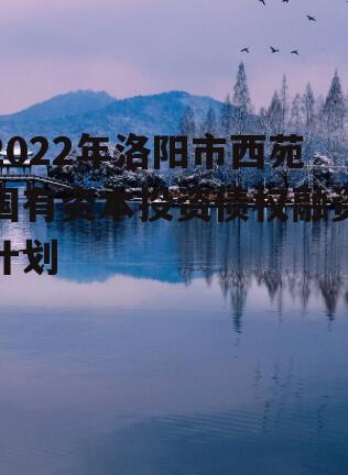 2022年洛阳市西苑国有资本投资债权融资计划