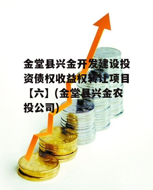 金堂县兴金开发建设投资债权收益权转让项目【六】(金堂县兴金农投公司)