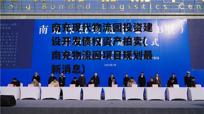 南充现代物流园投资建设开发债权资产拍卖(南充物流园项目规划最新消息) 南充现代物流园投资建设开发债权资产拍卖(南充物流园项目规划最新消息)