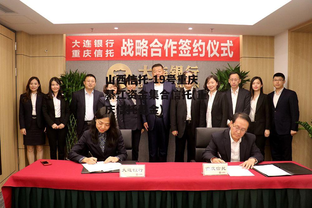 山西信托-19号重庆綦江资金集合信托(重庆信托基金)