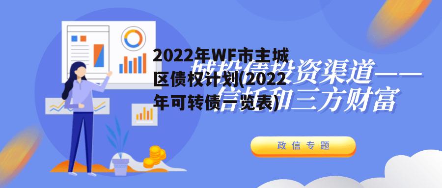 2022年WF市主城区债权计划(2022年可转债一览表)