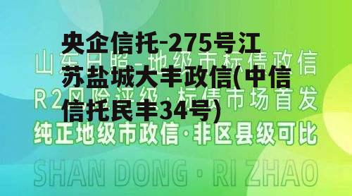 央企信托-275号江苏盐城大丰政信(中信信托民丰34号)