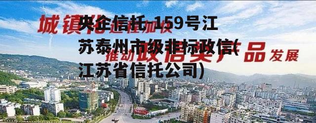 央企信托-159号江苏泰州市级非标政信(江苏省信托公司)