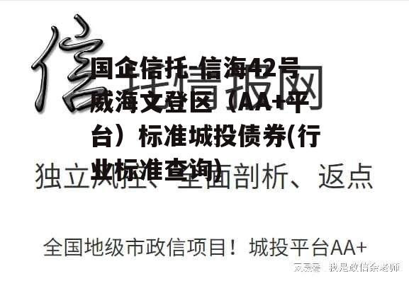 国企信托-信海42号威海文登区（AA+平台）标准城投债券(行业标准查询)