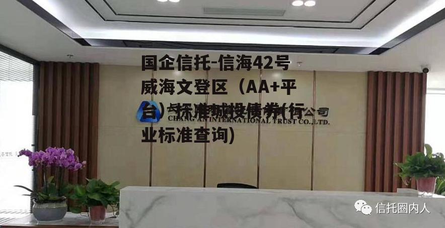 国企信托-信海42号威海文登区（AA+平台）标准城投债券(行业标准查询)
