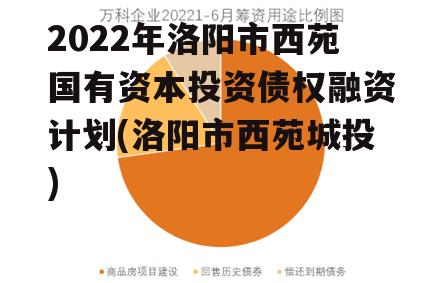 2022年洛阳市西苑国有资本投资债权融资计划(洛阳市西苑城投)