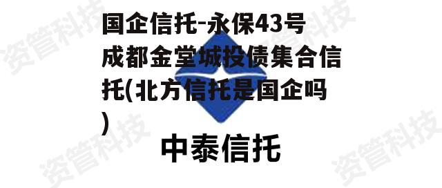 国企信托-永保43号成都金堂城投债集合信托(北方信托是国企吗)