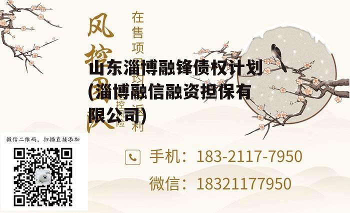 山东淄博融锋债权计划(淄博融信融资担保有限公司) 山东淄博融锋债权计划(淄博融信融资担保有限公司)