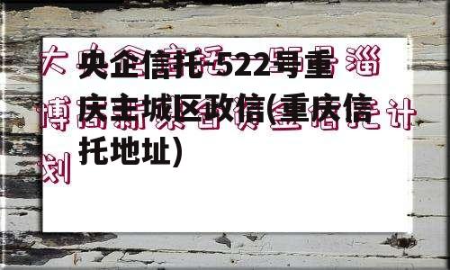 央企信托-522号重庆主城区政信(重庆信托地址)
