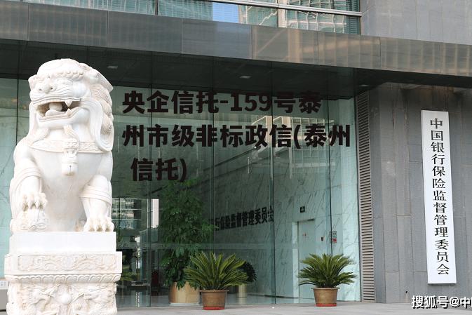 央企信托-159号泰州市级非标政信(泰州 信托)