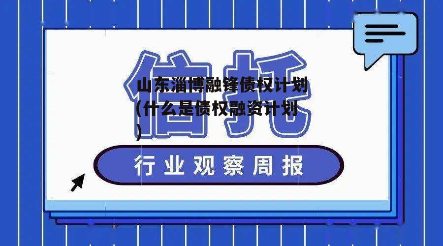 山东淄博融锋债权计划(什么是债权融资计划)