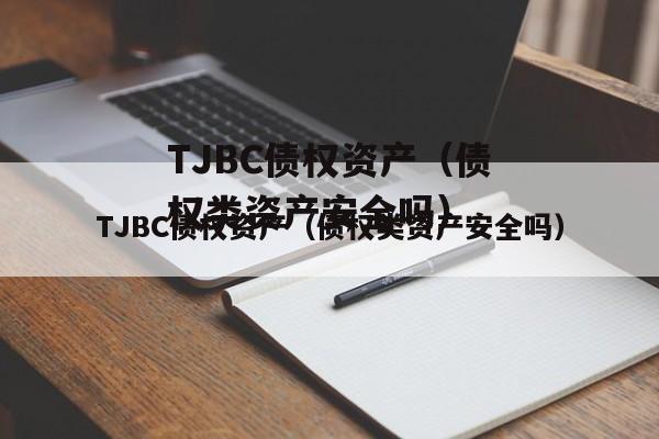 TJBC债权资产（债权类资产安全吗）