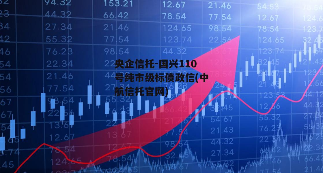 央企信托-国兴110号纯市级标债政信(中航信托官网)