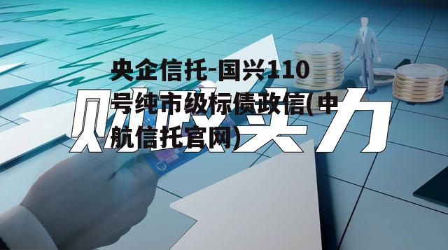 央企信托-国兴110号纯市级标债政信(中航信托官网)