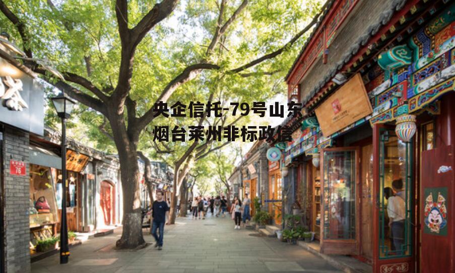 央企信托-79号山东烟台莱州非标政信