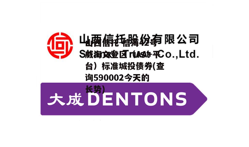 山西信托-信海42号威海文登区（AA+平台）标准城投债券(查询590002今天的长势)