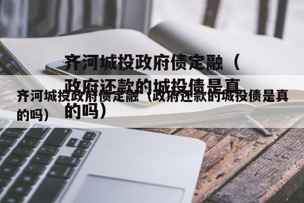 齐河城投政府债定融（政府还款的城投债是真的吗）