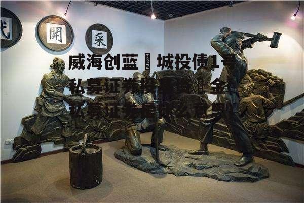 威海创蓝‬城投债1号私募证券投基资‬金(私募证券是什么意思)