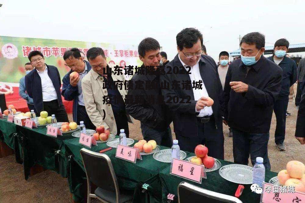 山东诸城隆嘉2022政府债定融(山东诸城疫情最新消息2022)