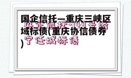 国企信托—重庆三峡区域标债(重庆协信债券)
