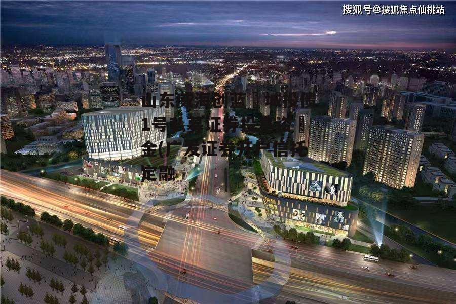 山东威海创蓝城投债1号私募证券投基资金(广发证券开户骗局) 山东威海创蓝城投债1号私募证券投基资金(广发证券开户骗局)