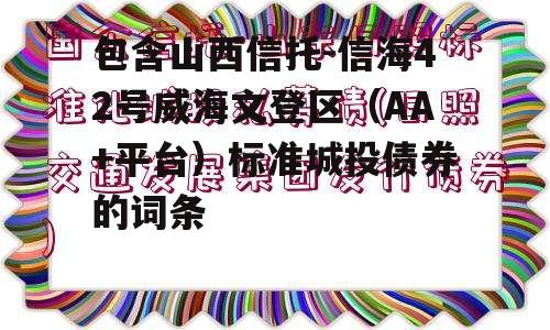 包含山西信托-信海42号威海文登区（AA+平台）标准城投债券的词条
