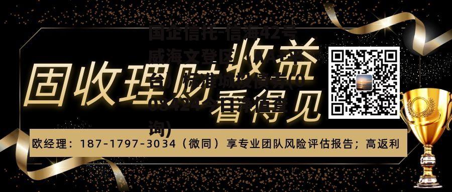国企信托-信海42号威海文登区（AA+平台）标准城投债券(008424今日净值查询)